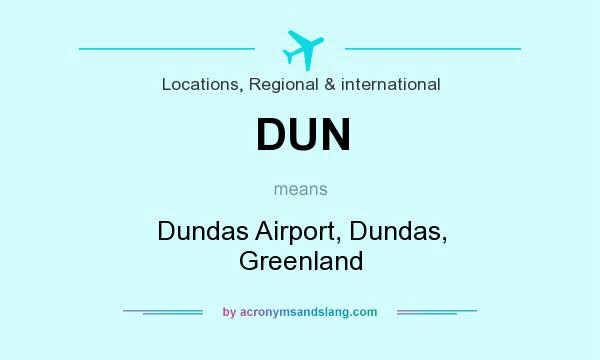 What does DUN mean? It stands for Dundas Airport, Dundas, Greenland