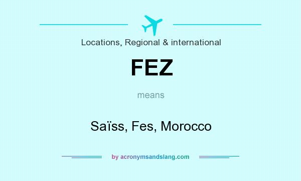 What does FEZ mean? It stands for Saïss, Fes, Morocco