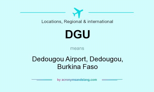 What does DGU mean? It stands for Dedougou Airport, Dedougou, Burkina Faso