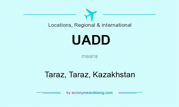 What does UADD mean? It stands for Taraz, Taraz, Kazakhstan