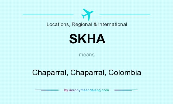 What does SKHA mean? It stands for Chaparral, Chaparral, Colombia