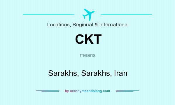 What does CKT mean? It stands for Sarakhs, Sarakhs, Iran