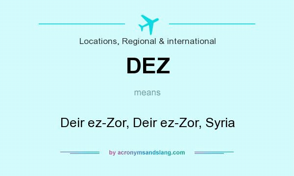 What does DEZ mean? It stands for Deir ez-Zor, Deir ez-Zor, Syria