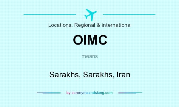 What does OIMC mean? It stands for Sarakhs, Sarakhs, Iran