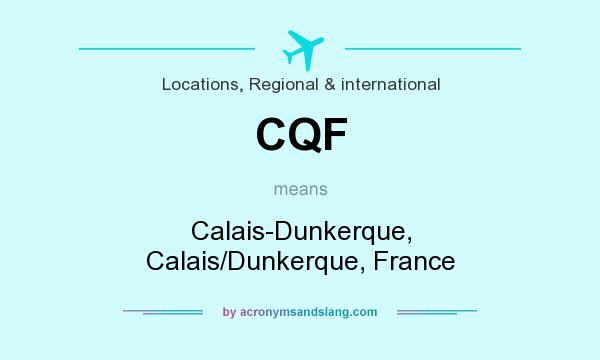 What does CQF mean? It stands for Calais-Dunkerque, Calais/Dunkerque, France