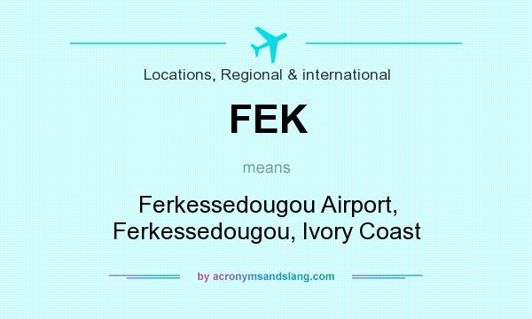What does FEK mean? It stands for Ferkessedougou Airport, Ferkessedougou, Ivory Coast