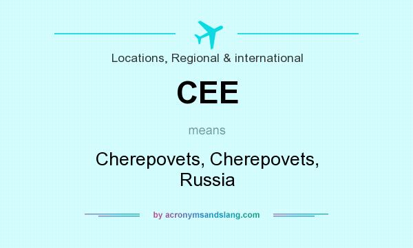 What does CEE mean? It stands for Cherepovets, Cherepovets, Russia