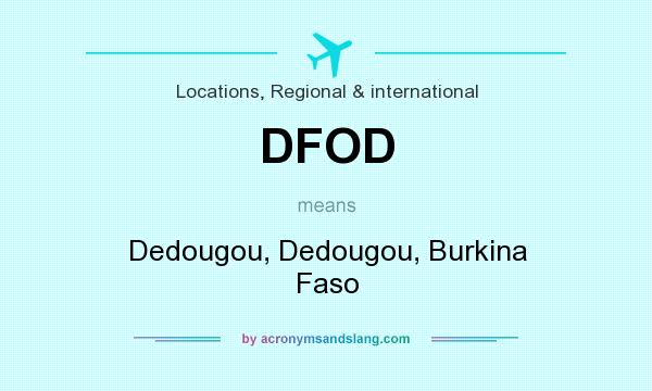 What does DFOD mean? It stands for Dedougou, Dedougou, Burkina Faso