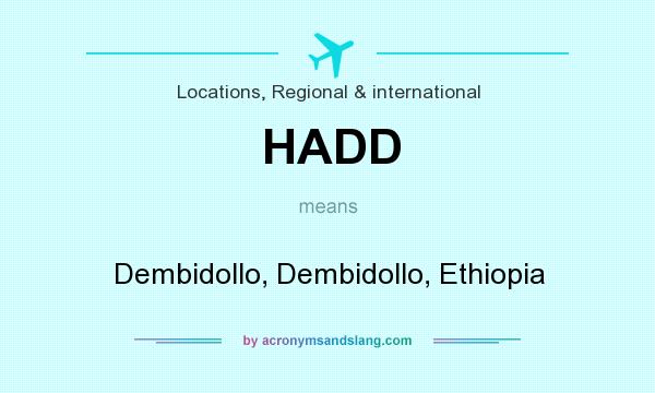 What does HADD mean? It stands for Dembidollo, Dembidollo, Ethiopia