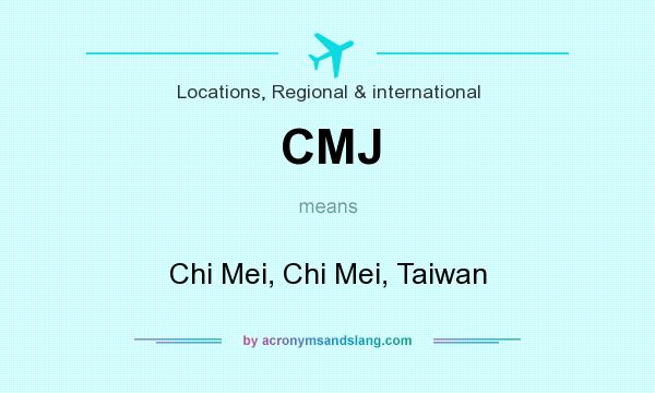 What does CMJ mean? It stands for Chi Mei, Chi Mei, Taiwan