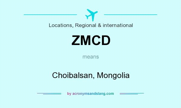 What does ZMCD mean? It stands for Choibalsan, Mongolia