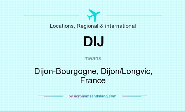 What does DIJ mean? It stands for Dijon-Bourgogne, Dijon/Longvic, France