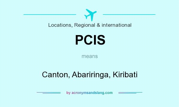 What does PCIS mean? It stands for Canton, Abariringa, Kiribati