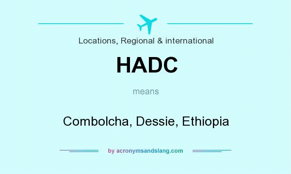 What does HADC mean? It stands for Combolcha, Dessie, Ethiopia