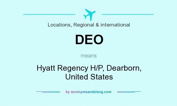 What does DEO mean? It stands for Hyatt Regency H/P, Dearborn, United States
