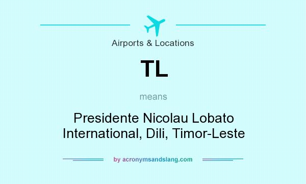 What does TL mean? It stands for Presidente Nicolau Lobato International, Dili, Timor-Leste
