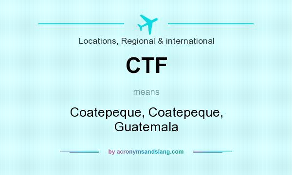 What does CTF mean? It stands for Coatepeque, Coatepeque, Guatemala
