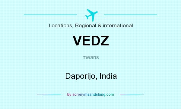 What does VEDZ mean? It stands for Daporijo, India