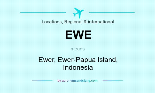What does EWE mean? It stands for Ewer, Ewer-Papua Island, Indonesia