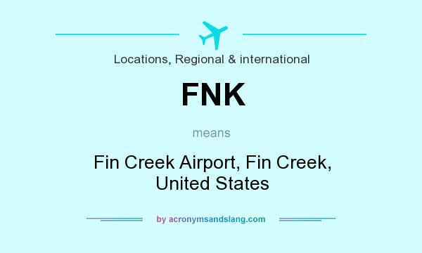 What does FNK mean? It stands for Fin Creek Airport, Fin Creek, United States