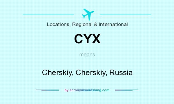 What does CYX mean? It stands for Cherskiy, Cherskiy, Russia