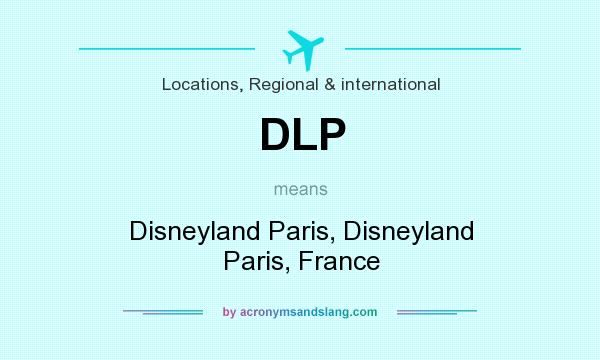 What does DLP mean? It stands for Disneyland Paris, Disneyland Paris, France