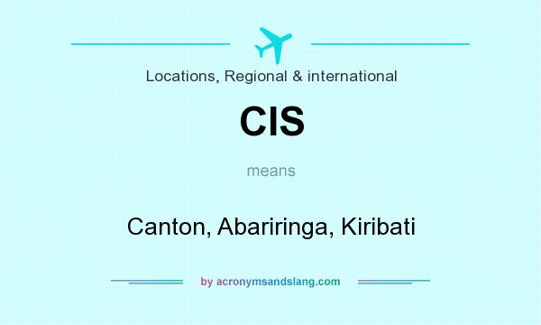 What does CIS mean? It stands for Canton, Abariringa, Kiribati