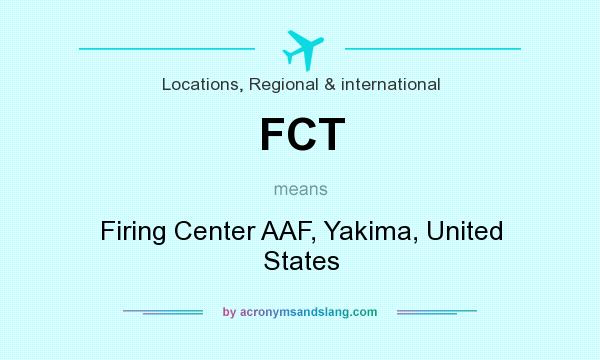What does FCT mean? It stands for Firing Center AAF, Yakima, United States