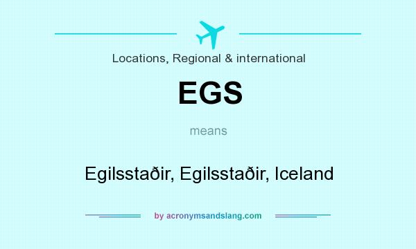 What does EGS mean? It stands for Egilsstaðir, Egilsstaðir, Iceland