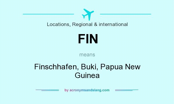 What does FIN mean? It stands for Finschhafen, Buki, Papua New Guinea