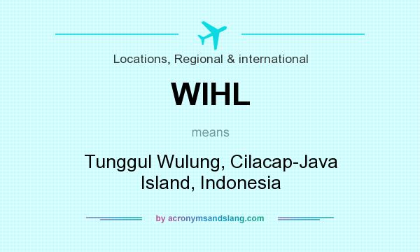 What does WIHL mean? It stands for Tunggul Wulung, Cilacap-Java Island, Indonesia