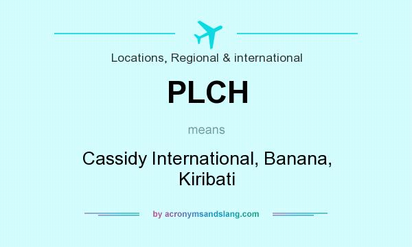 What does PLCH mean? It stands for Cassidy International, Banana, Kiribati