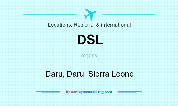 What does DSL mean? It stands for Daru, Daru, Sierra Leone