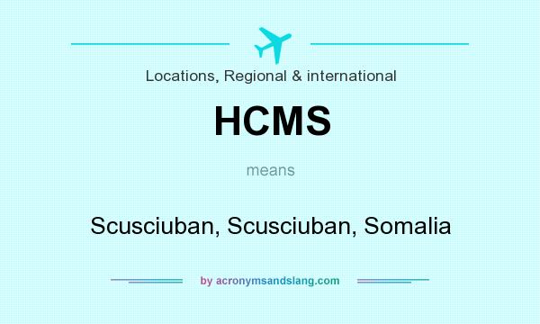 What does HCMS mean? It stands for Scusciuban, Scusciuban, Somalia