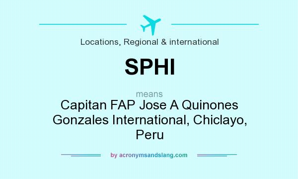 What does SPHI mean? It stands for Capitan FAP Jose A Quinones Gonzales International, Chiclayo, Peru