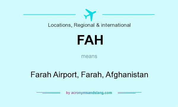 What does FAH mean? It stands for Farah Airport, Farah, Afghanistan