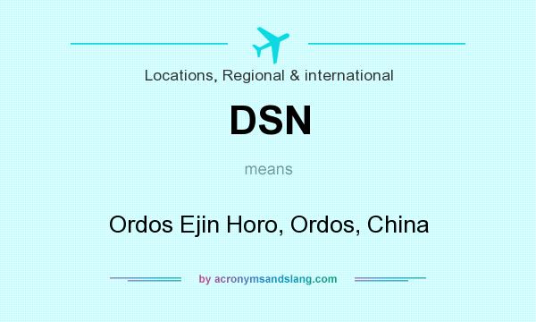 What does DSN mean? It stands for Ordos Ejin Horo, Ordos, China