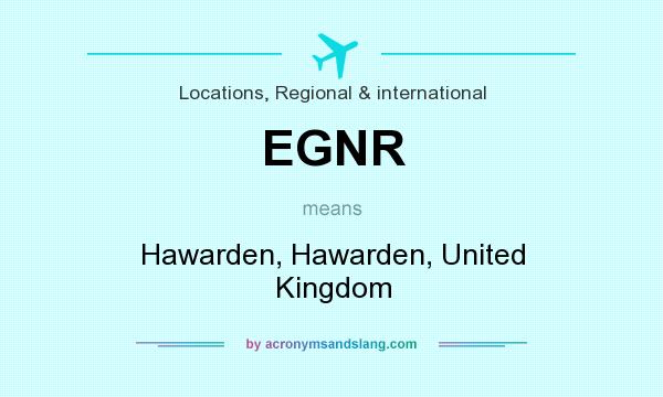 What does EGNR mean? It stands for Hawarden, Hawarden, United Kingdom
