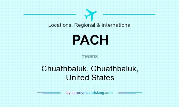 What does PACH mean? It stands for Chuathbaluk, Chuathbaluk, United States