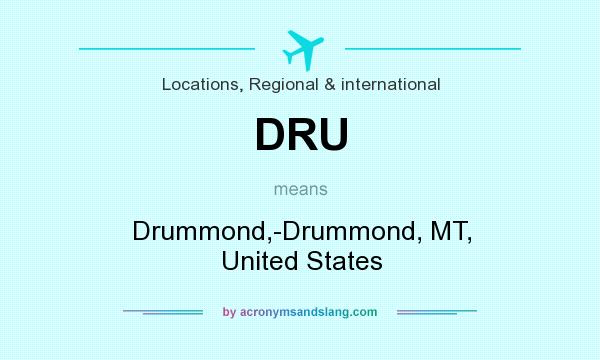 What does DRU mean? It stands for Drummond,-Drummond, MT, United States