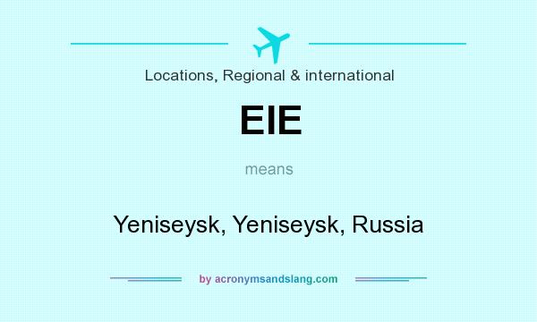 What does EIE mean? It stands for Yeniseysk, Yeniseysk, Russia