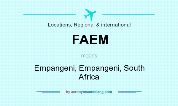 What does FAEM mean? It stands for Empangeni, Empangeni, South Africa