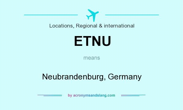 What does ETNU mean? It stands for Neubrandenburg, Germany