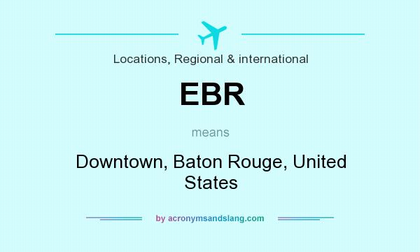 What does EBR mean? It stands for Downtown, Baton Rouge, United States