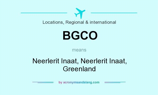 What does BGCO mean? It stands for Neerlerit Inaat, Neerlerit Inaat, Greenland