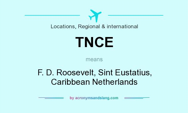 What does TNCE mean? It stands for F. D. Roosevelt, Sint Eustatius, Caribbean Netherlands