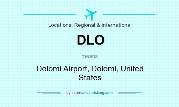 What does DLO mean? It stands for Dolomi Airport, Dolomi, United States