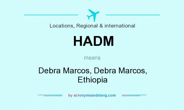 What does HADM mean? It stands for Debra Marcos, Debra Marcos, Ethiopia