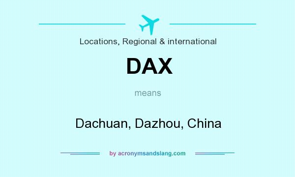 What does DAX mean? It stands for Dachuan, Dazhou, China