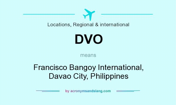 What does DVO mean? It stands for Francisco Bangoy International, Davao City, Philippines